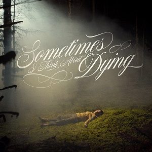 Sometimes I Think About Dying